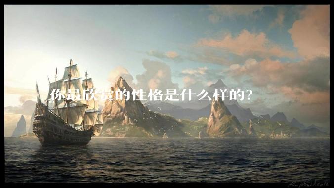 你最欣赏的性格是什么样的？