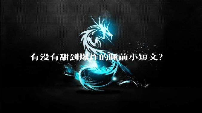 有没有甜到爆炸的睡前小短文？