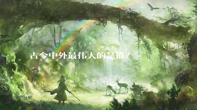 古今中外最伟大的是谁？