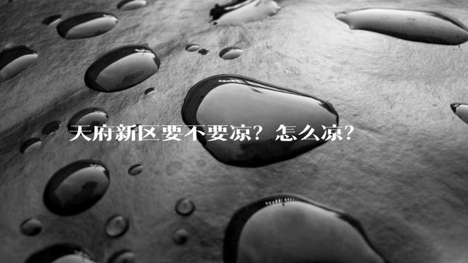 天府新区要不要凉？怎么凉？